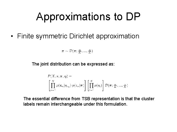 Approximations to DP • Finite symmetric Dirichlet approximation The joint distribution can be expressed Approximations to DP • Finite symmetric Dirichlet approximation The joint distribution can be expressed