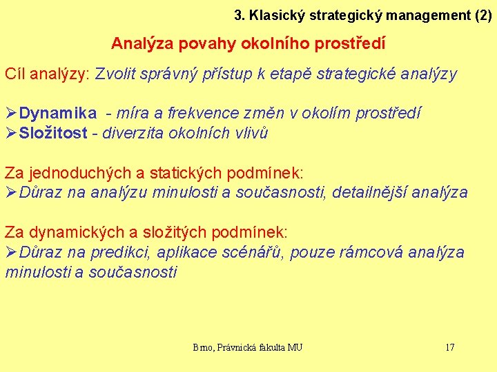 3. Klasický strategický management (2) Analýza povahy okolního prostředí Cíl analýzy: Zvolit správný přístup