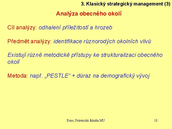 3. Klasický strategický management (3) Analýza obecného okolí Cíl analýzy: odhalení příležitostí a hrozeb