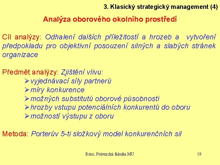 3. Klasický strategický management (4) Analýza oborového okolního prostředí Cíl analýzy: Odhalení dalších příležitostí