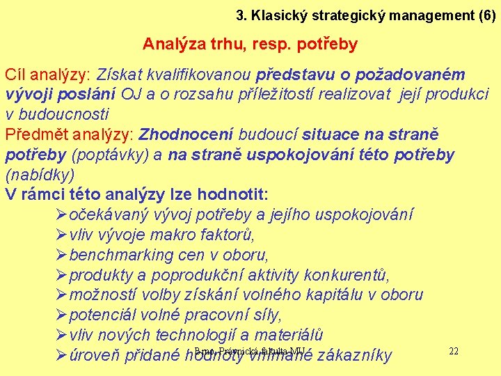 3. Klasický strategický management (6) Analýza trhu, resp. potřeby Cíl analýzy: Získat kvalifikovanou představu