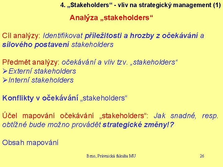 4. „Stakeholders“ - vliv na strategický management (1) Analýza „stakeholders“ Cíl analýzy: Identifikovat příležitosti