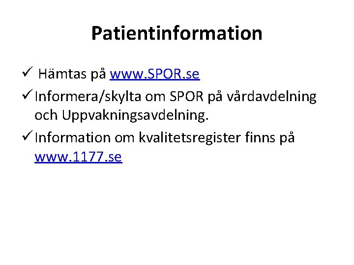 Patientinformation ü Hämtas på www. SPOR. se ü Informera/skylta om SPOR på vårdavdelning och