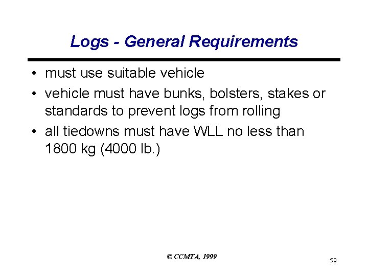 Logs - General Requirements • must use suitable vehicle • vehicle must have bunks,