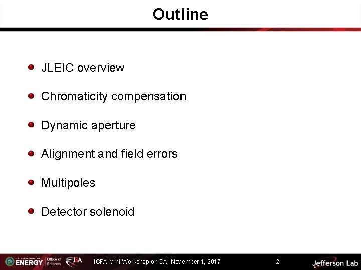 Outline JLEIC overview Chromaticity compensation Dynamic aperture Alignment and field errors Multipoles Detector solenoid