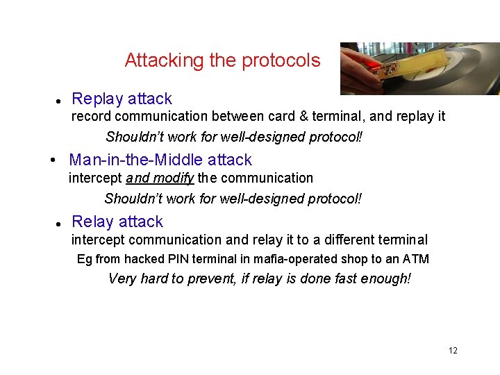 Attacking the protocols Replay attack record communication between card & terminal, and replay it