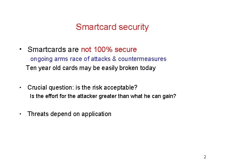 Smartcard security • Smartcards are not 100% secure ongoing arms race of attacks &