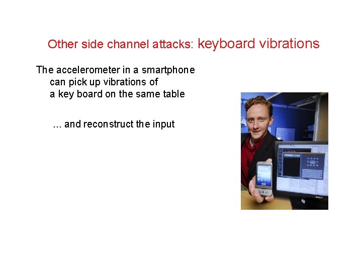 Other side channel attacks: keyboard vibrations The accelerometer in a smartphone can pick up