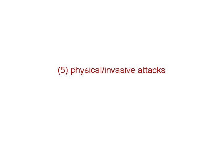 (5) physical/invasive attacks 