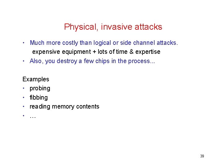 Physical, invasive attacks • Much more costly than logical or side channel attacks. expensive