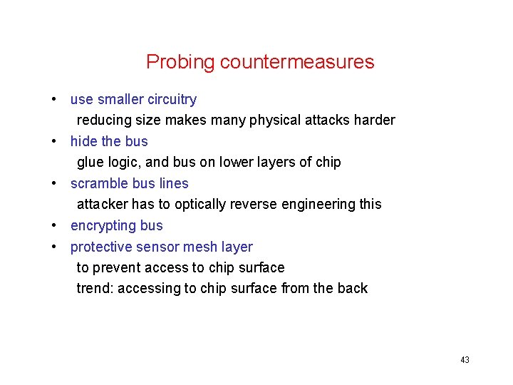 Probing countermeasures • use smaller circuitry reducing size makes many physical attacks harder •