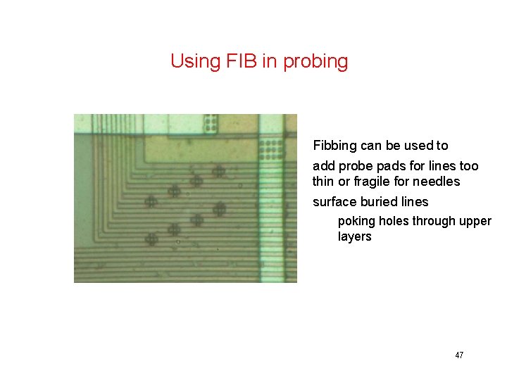 Using FIB in probing Fibbing can be used to add probe pads for lines