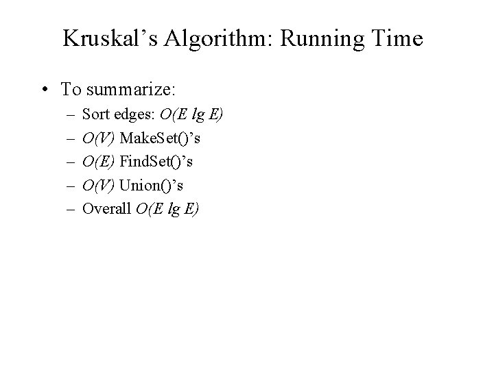 Kruskal’s Algorithm: Running Time • To summarize: – – – Sort edges: O(E lg