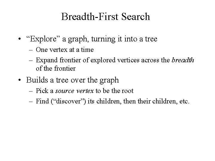 Breadth-First Search • “Explore” a graph, turning it into a tree – One vertex