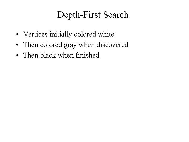 Depth-First Search • Vertices initially colored white • Then colored gray when discovered •