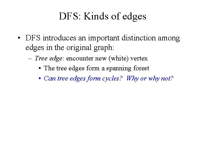 DFS: Kinds of edges • DFS introduces an important distinction among edges in the