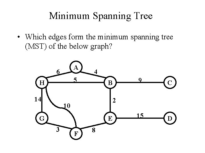 Minimum Spanning Tree • Which edges form the minimum spanning tree (MST) of the