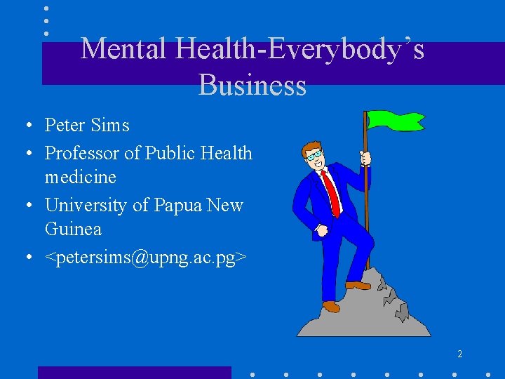 Mental Health-Everybody’s Business • Peter Sims • Professor of Public Health medicine • University