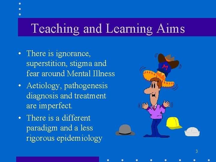 Teaching and Learning Aims • There is ignorance, superstition, stigma and fear around Mental