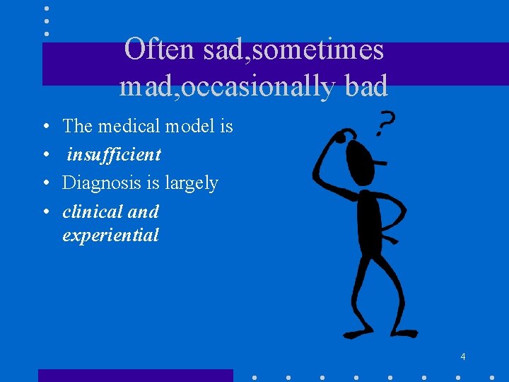 Often sad, sometimes mad, occasionally bad • • The medical model is insufficient Diagnosis