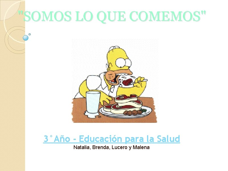 "SOMOS LO QUE COMEMOS" 3°Año - Educación para la Salud Natalia, Brenda, Lucero y