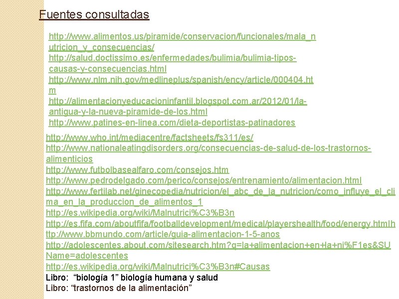 Fuentes consultadas http: //www. alimentos. us/piramide/conservacion/funcionales/mala_n utricion_y_consecuencias/ http: //salud. doctissimo. es/enfermedades/bulimia-tiposcausas-y-consecuencias. html http: //www.