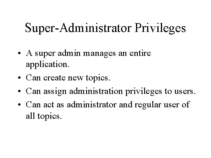 Super-Administrator Privileges • A super admin manages an entire application. • Can create new