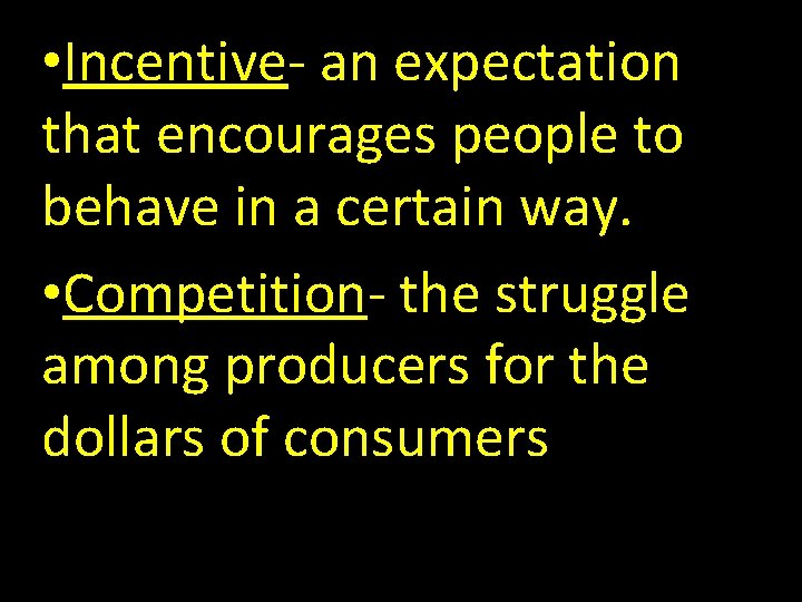  • Incentive- an expectation that encourages people to behave in a certain way.