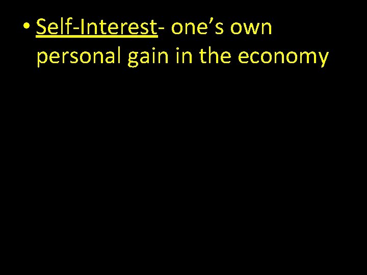  • Self-Interest- one’s own personal gain in the economy 