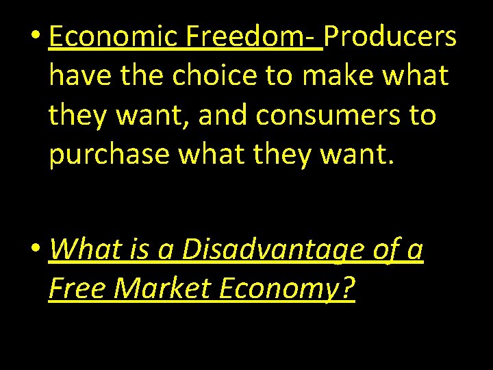  • Economic Freedom- Producers have the choice to make what they want, and