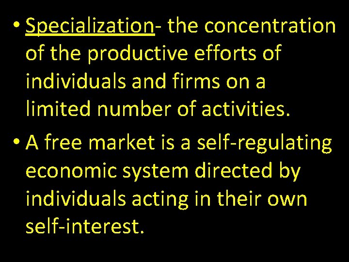  • Specialization- the concentration of the productive efforts of individuals and firms on
