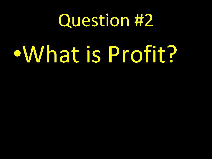 Question #2 • What is Profit? 