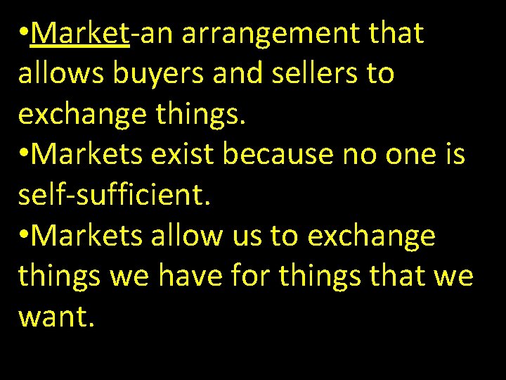  • Market-an arrangement that allows buyers and sellers to exchange things. • Markets