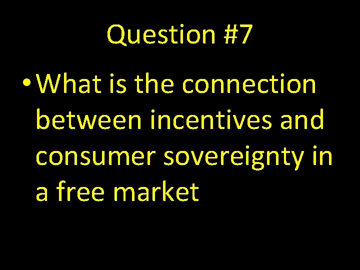 Question #7 • What is the connection between incentives and consumer sovereignty in a