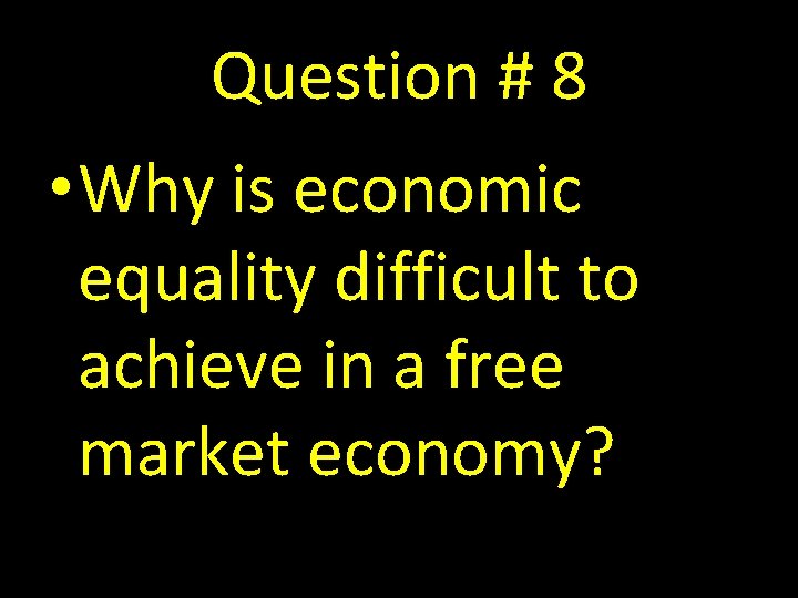 Question # 8 • Why is economic equality difficult to achieve in a free