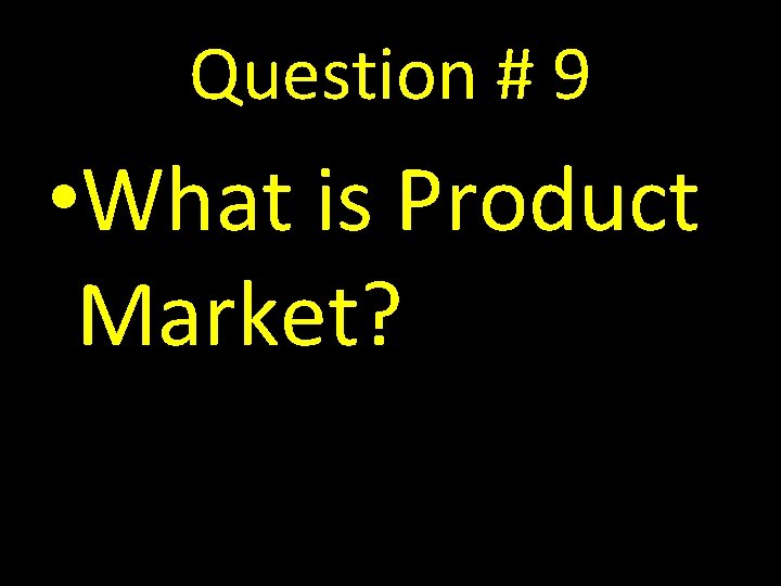 Question # 9 • What is Product Market? 