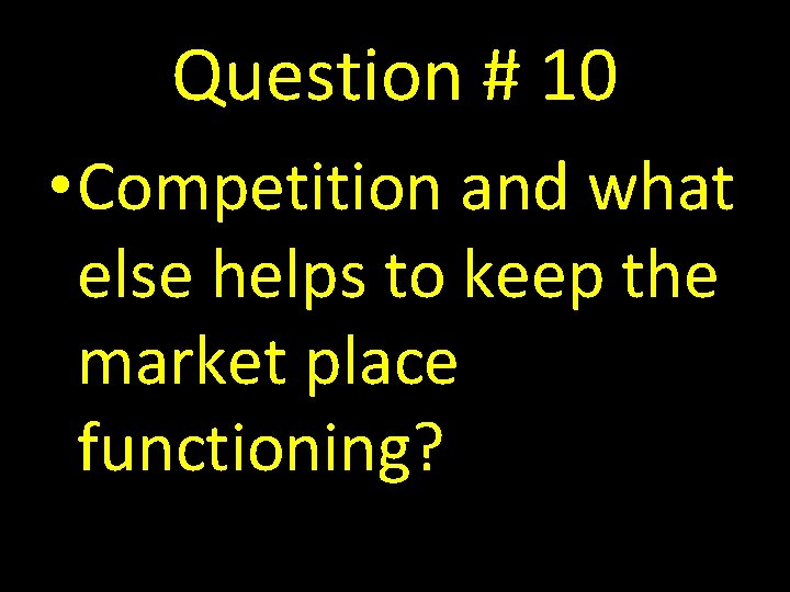 Question # 10 • Competition and what else helps to keep the market place