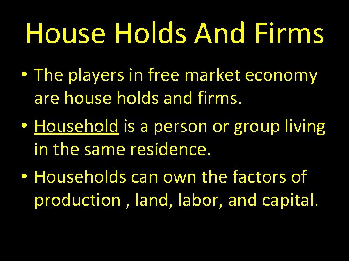 House Holds And Firms • The players in free market economy are house holds