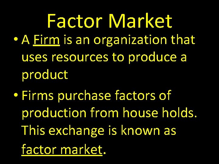 Factor Market • A Firm is an organization that uses resources to produce a