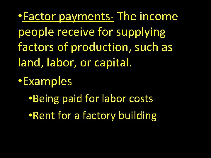  • Factor payments- The income people receive for supplying factors of production, such