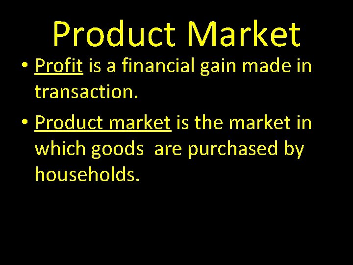 Product Market • Profit is a financial gain made in transaction. • Product market