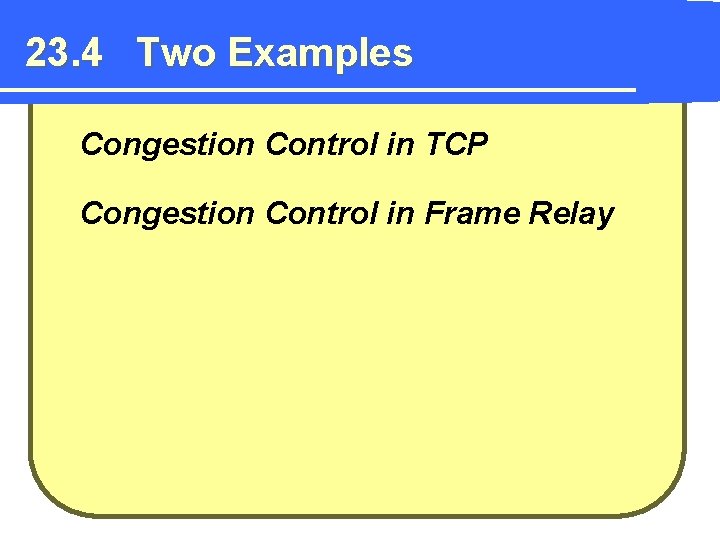 23. 4 Two Examples Congestion Control in TCP Congestion Control in Frame Relay 
