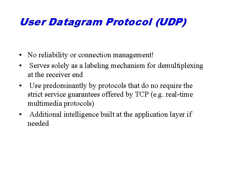 User Datagram Protocol (UDP) • No reliability or connection management! • Serves solely as