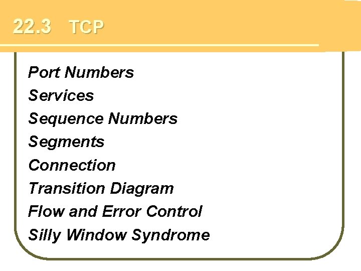 22. 3 TCP Port Numbers Services Sequence Numbers Segments Connection Transition Diagram Flow and