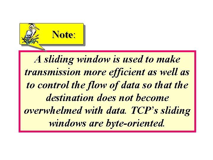 Note: A sliding window is used to make transmission more efficient as well as