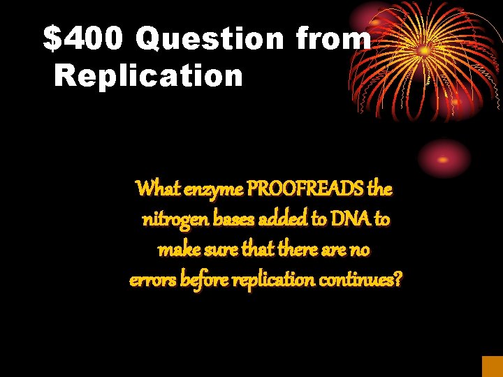 $400 Question from Replication What enzyme PROOFREADS the nitrogen bases added to DNA to