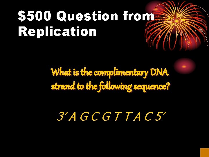 $500 Question from Replication What is the complimentary DNA strand to the following sequence?
