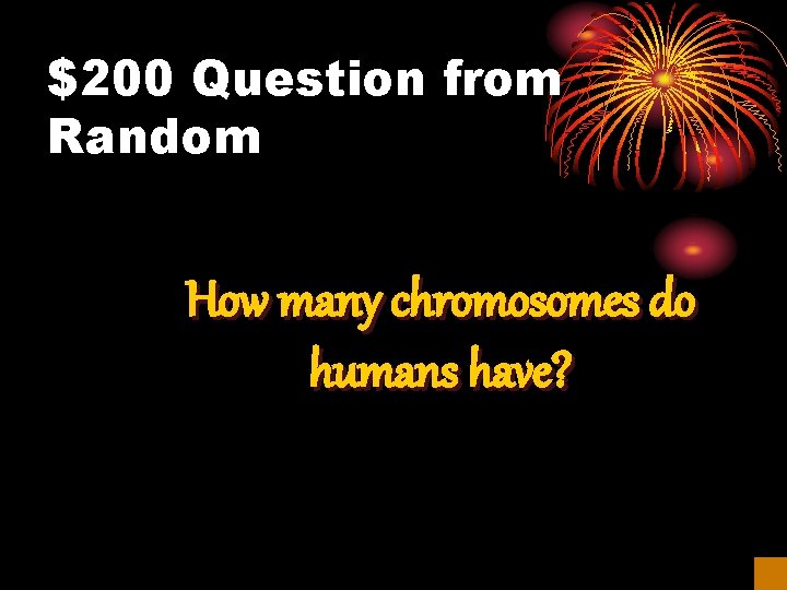 $200 Question from Random How many chromosomes do humans have? 