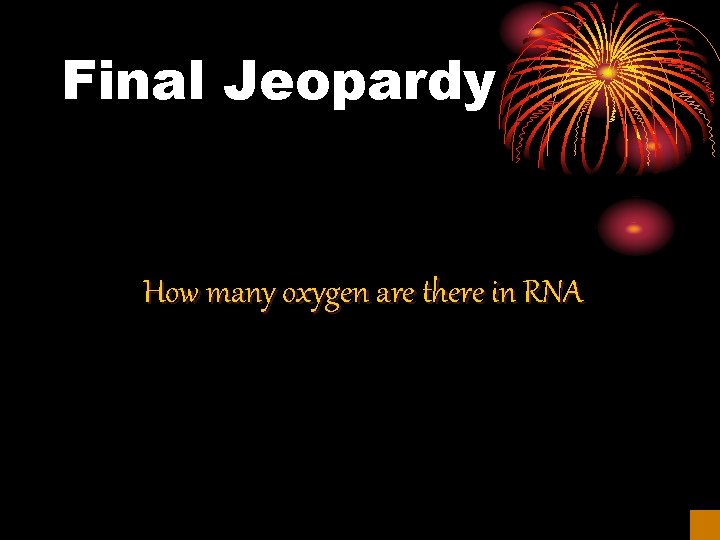Final Jeopardy How many oxygen are there in RNA 