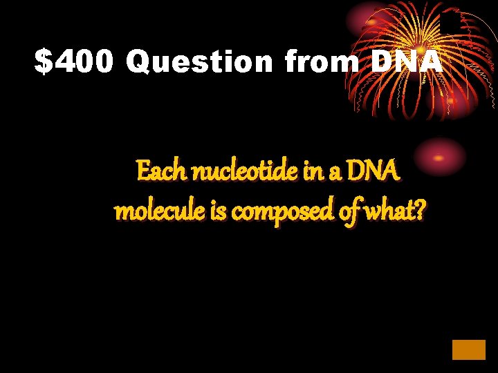 $400 Question from DNA Each nucleotide in a DNA molecule is composed of what?